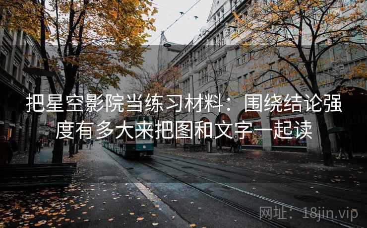 把星空影院当练习材料：围绕结论强度有多大来把图和文字一起读